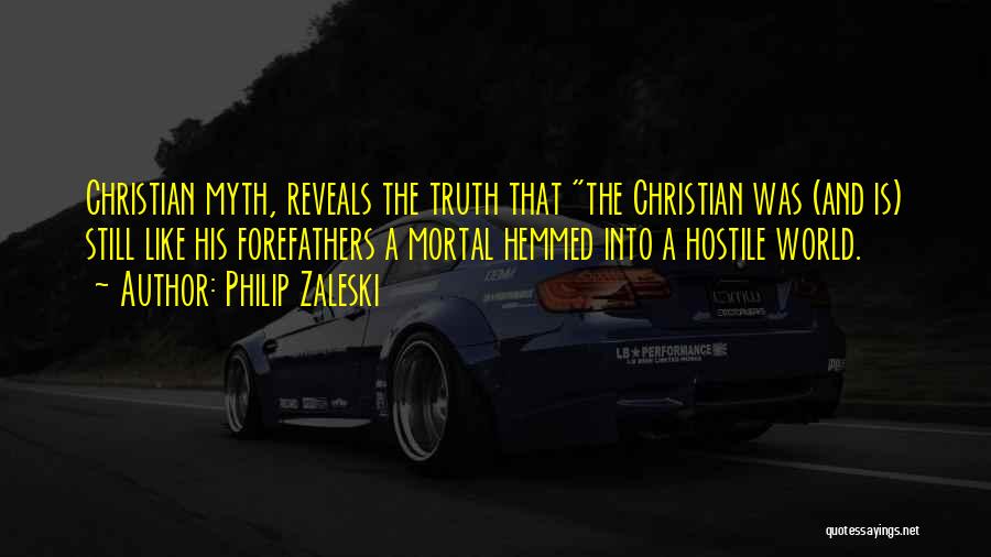 Philip Zaleski Quotes: Christian Myth, Reveals The Truth That The Christian Was (and Is) Still Like His Forefathers A Mortal Hemmed Into A