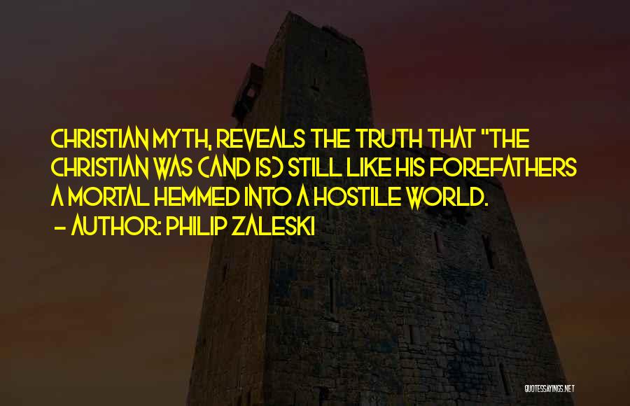 Philip Zaleski Quotes: Christian Myth, Reveals The Truth That The Christian Was (and Is) Still Like His Forefathers A Mortal Hemmed Into A