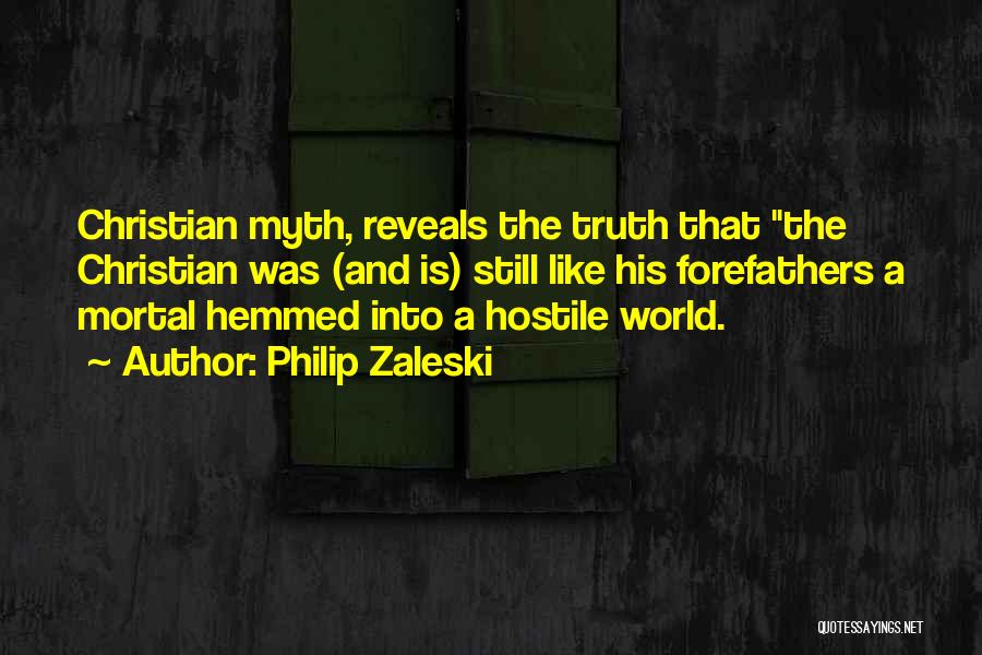 Philip Zaleski Quotes: Christian Myth, Reveals The Truth That The Christian Was (and Is) Still Like His Forefathers A Mortal Hemmed Into A