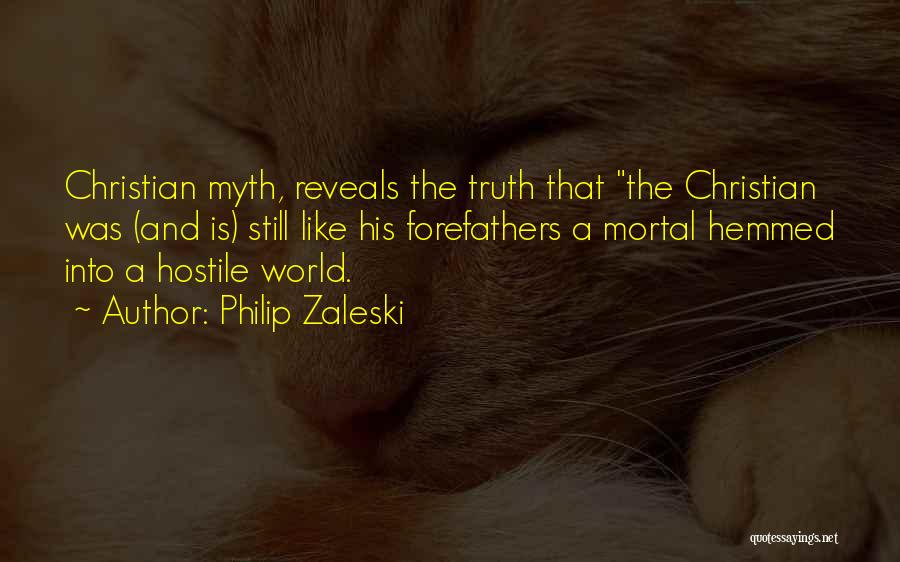 Philip Zaleski Quotes: Christian Myth, Reveals The Truth That The Christian Was (and Is) Still Like His Forefathers A Mortal Hemmed Into A