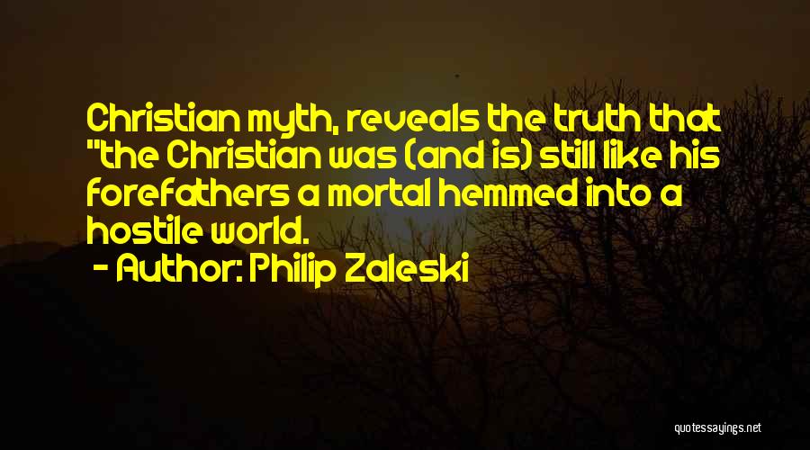 Philip Zaleski Quotes: Christian Myth, Reveals The Truth That The Christian Was (and Is) Still Like His Forefathers A Mortal Hemmed Into A