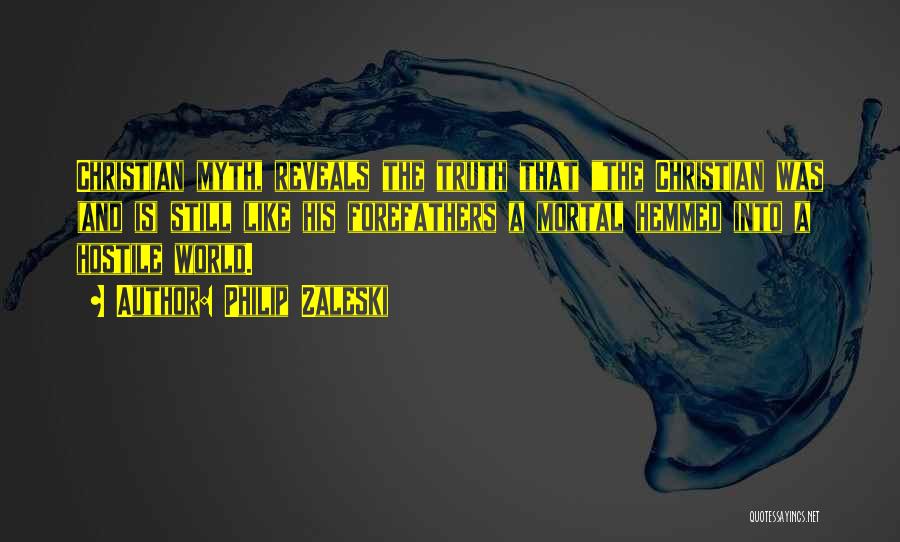 Philip Zaleski Quotes: Christian Myth, Reveals The Truth That The Christian Was (and Is) Still Like His Forefathers A Mortal Hemmed Into A
