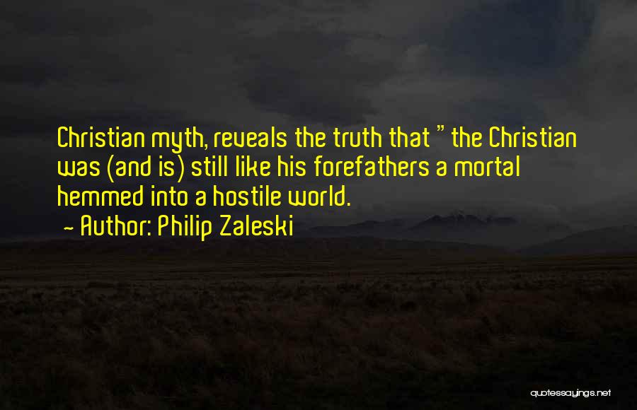 Philip Zaleski Quotes: Christian Myth, Reveals The Truth That The Christian Was (and Is) Still Like His Forefathers A Mortal Hemmed Into A
