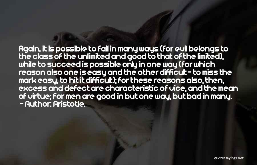 Aristotle. Quotes: Again, It Is Possible To Fail In Many Ways (for Evil Belongs To The Class Of The Unlimited And Good