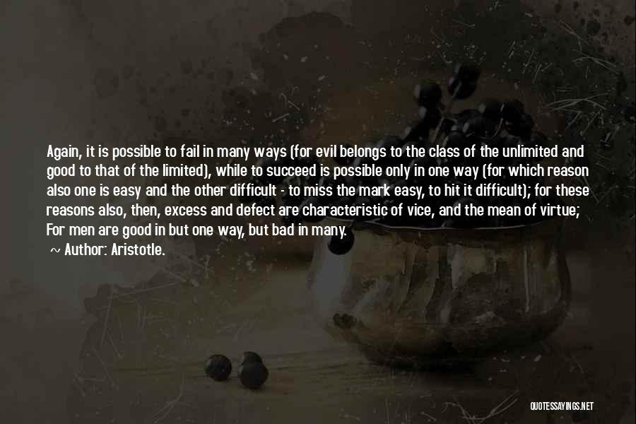 Aristotle. Quotes: Again, It Is Possible To Fail In Many Ways (for Evil Belongs To The Class Of The Unlimited And Good