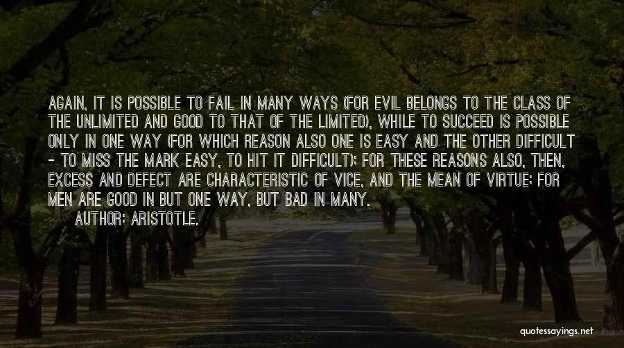 Aristotle. Quotes: Again, It Is Possible To Fail In Many Ways (for Evil Belongs To The Class Of The Unlimited And Good