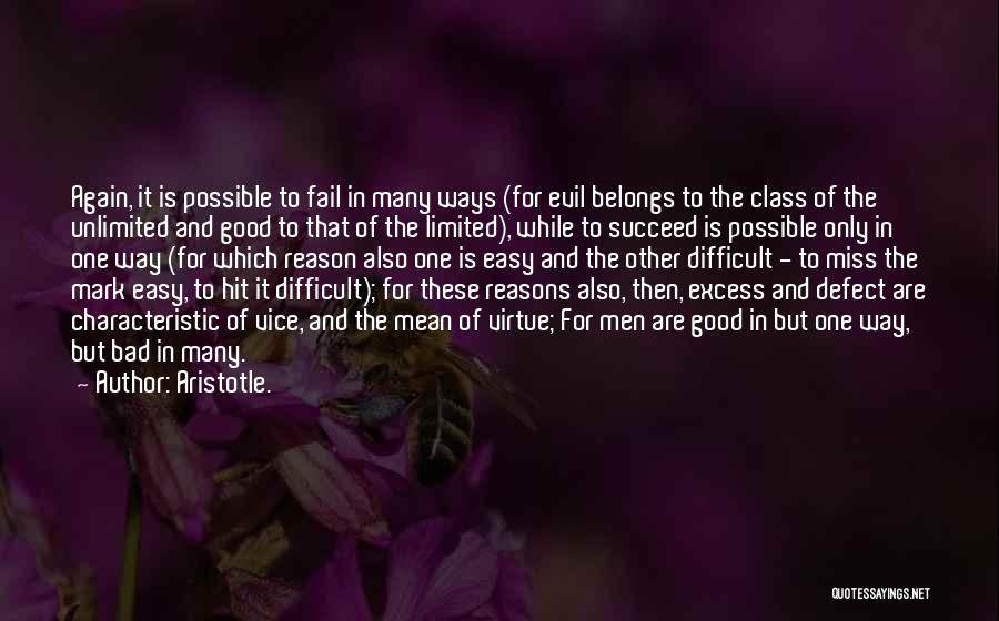 Aristotle. Quotes: Again, It Is Possible To Fail In Many Ways (for Evil Belongs To The Class Of The Unlimited And Good