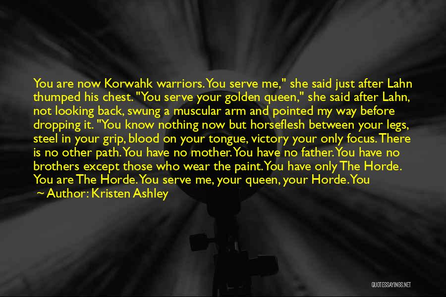 Kristen Ashley Quotes: You Are Now Korwahk Warriors. You Serve Me, She Said Just After Lahn Thumped His Chest. You Serve Your Golden