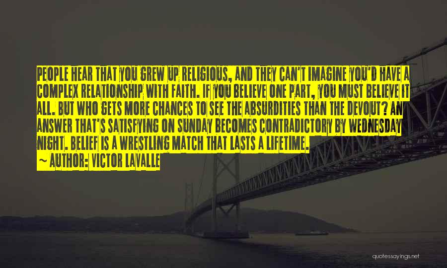 Victor LaValle Quotes: People Hear That You Grew Up Religious, And They Can't Imagine You'd Have A Complex Relationship With Faith. If You