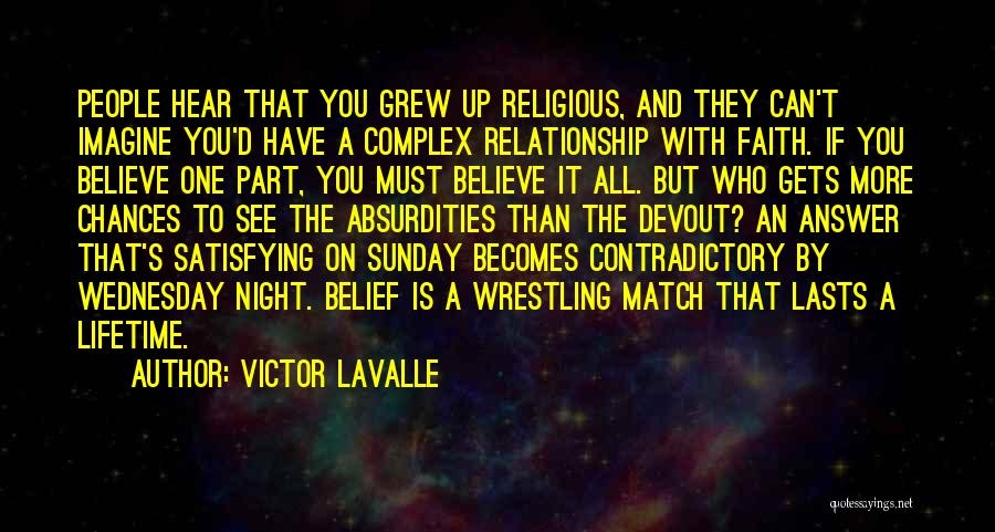 Victor LaValle Quotes: People Hear That You Grew Up Religious, And They Can't Imagine You'd Have A Complex Relationship With Faith. If You