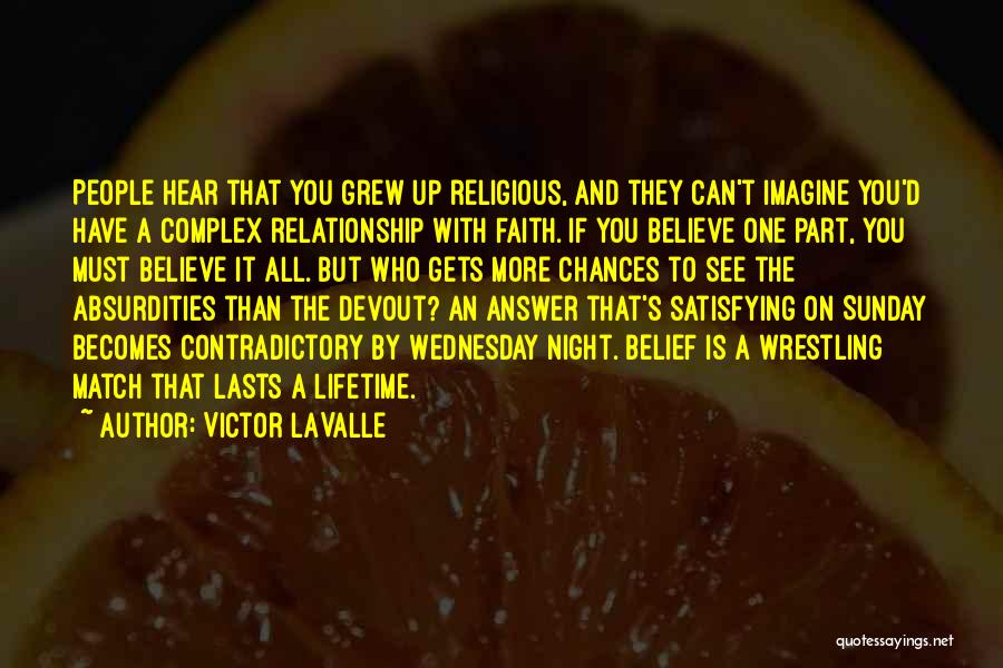 Victor LaValle Quotes: People Hear That You Grew Up Religious, And They Can't Imagine You'd Have A Complex Relationship With Faith. If You