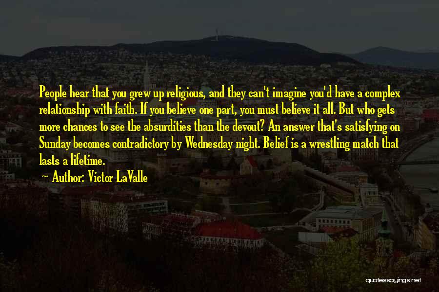 Victor LaValle Quotes: People Hear That You Grew Up Religious, And They Can't Imagine You'd Have A Complex Relationship With Faith. If You