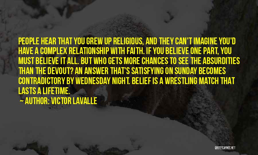 Victor LaValle Quotes: People Hear That You Grew Up Religious, And They Can't Imagine You'd Have A Complex Relationship With Faith. If You