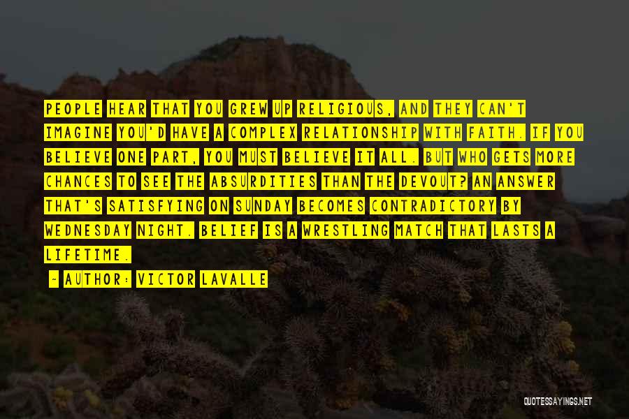 Victor LaValle Quotes: People Hear That You Grew Up Religious, And They Can't Imagine You'd Have A Complex Relationship With Faith. If You