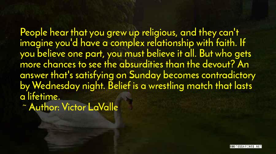 Victor LaValle Quotes: People Hear That You Grew Up Religious, And They Can't Imagine You'd Have A Complex Relationship With Faith. If You