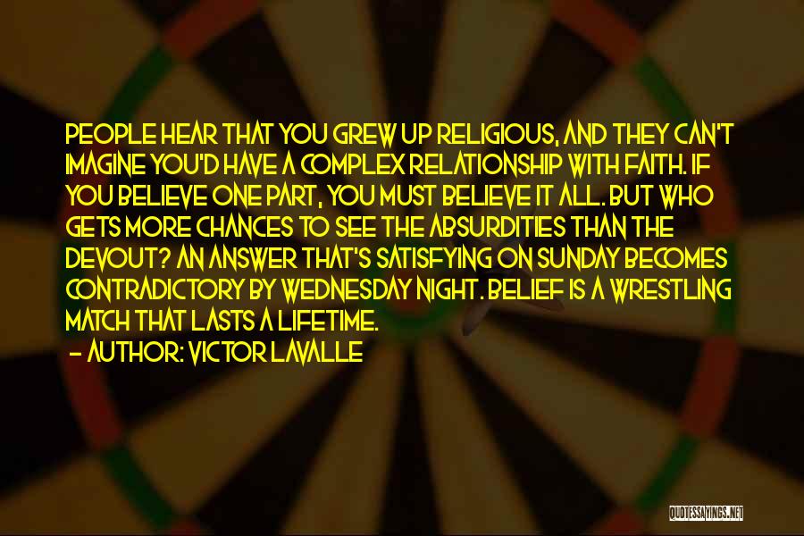 Victor LaValle Quotes: People Hear That You Grew Up Religious, And They Can't Imagine You'd Have A Complex Relationship With Faith. If You