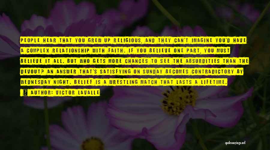 Victor LaValle Quotes: People Hear That You Grew Up Religious, And They Can't Imagine You'd Have A Complex Relationship With Faith. If You