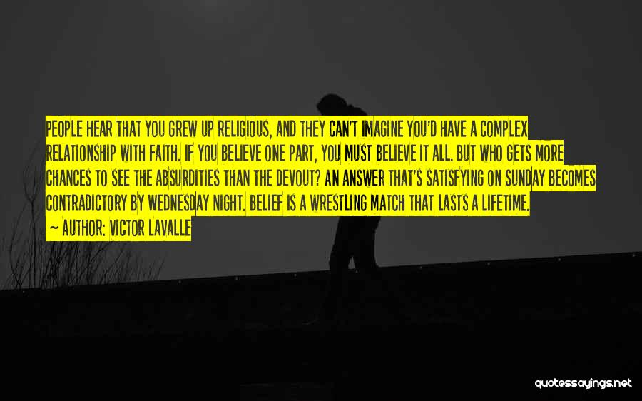 Victor LaValle Quotes: People Hear That You Grew Up Religious, And They Can't Imagine You'd Have A Complex Relationship With Faith. If You