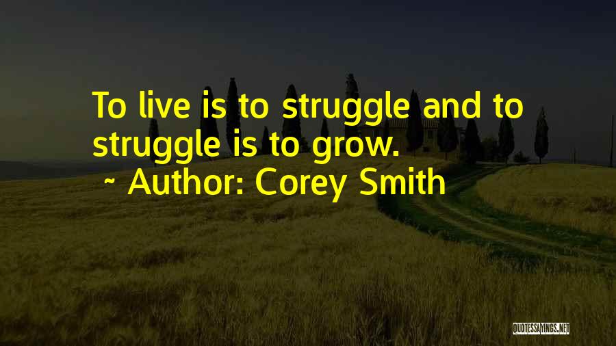 Corey Smith Quotes: To Live Is To Struggle And To Struggle Is To Grow.