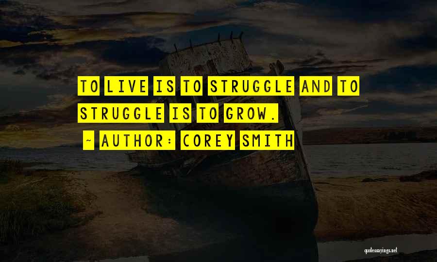 Corey Smith Quotes: To Live Is To Struggle And To Struggle Is To Grow.