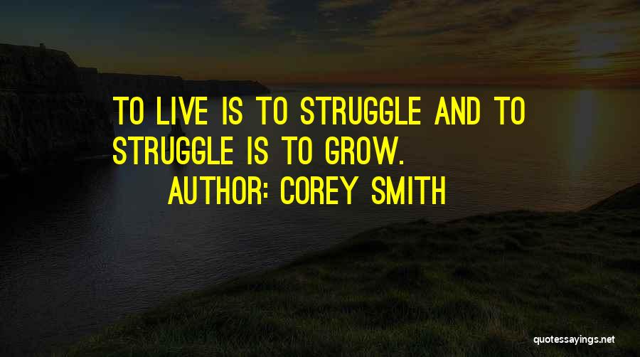 Corey Smith Quotes: To Live Is To Struggle And To Struggle Is To Grow.