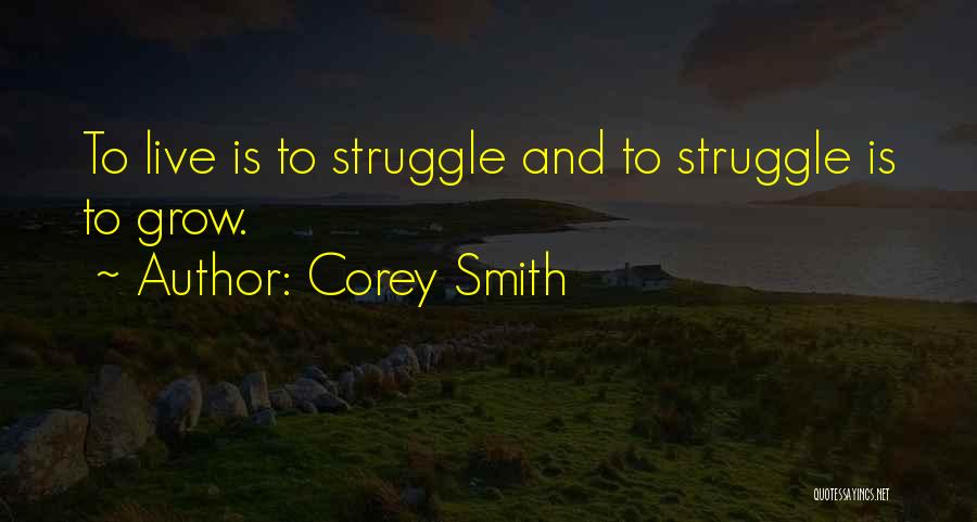 Corey Smith Quotes: To Live Is To Struggle And To Struggle Is To Grow.