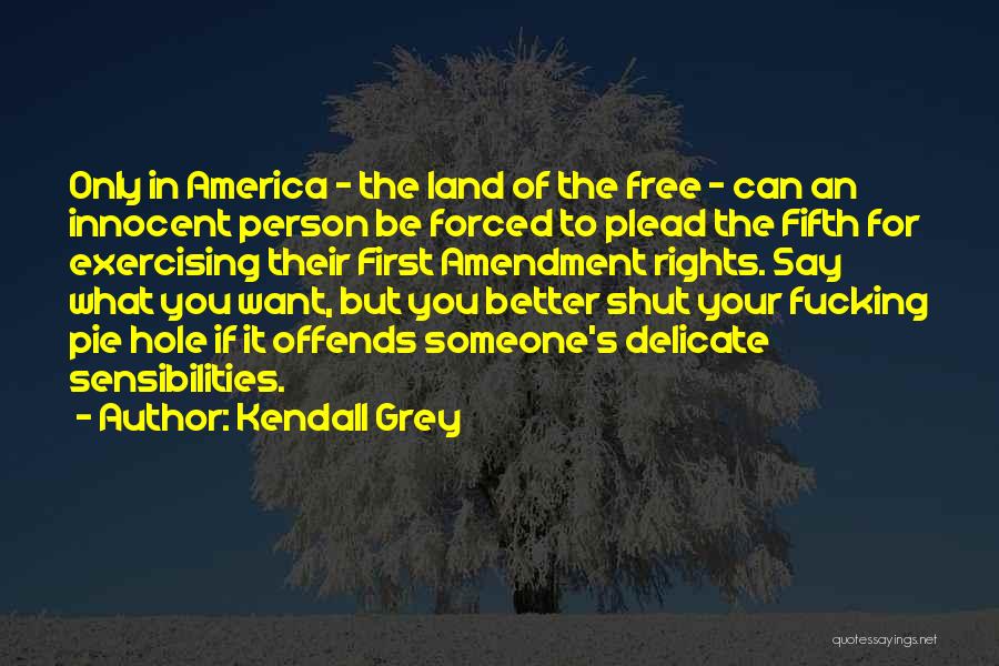 Kendall Grey Quotes: Only In America - The Land Of The Free - Can An Innocent Person Be Forced To Plead The Fifth