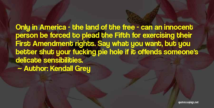 Kendall Grey Quotes: Only In America - The Land Of The Free - Can An Innocent Person Be Forced To Plead The Fifth