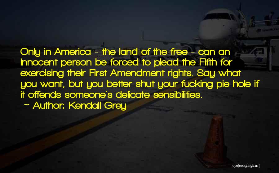 Kendall Grey Quotes: Only In America - The Land Of The Free - Can An Innocent Person Be Forced To Plead The Fifth