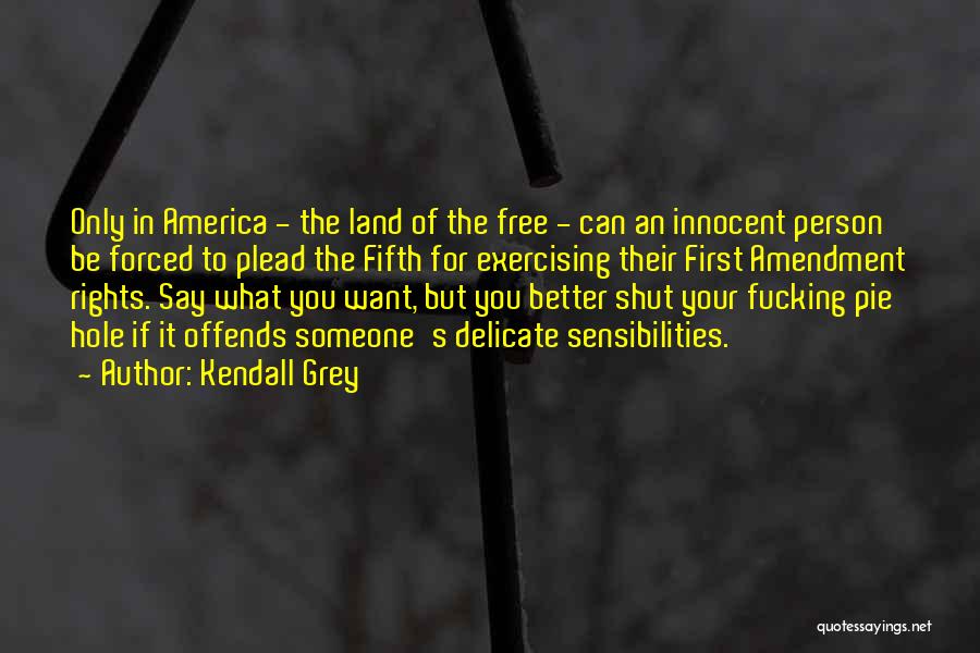 Kendall Grey Quotes: Only In America - The Land Of The Free - Can An Innocent Person Be Forced To Plead The Fifth