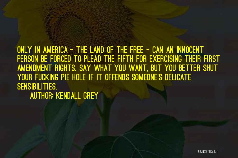 Kendall Grey Quotes: Only In America - The Land Of The Free - Can An Innocent Person Be Forced To Plead The Fifth