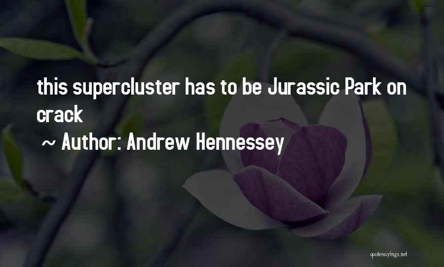 Andrew Hennessey Quotes: This Supercluster Has To Be Jurassic Park On Crack