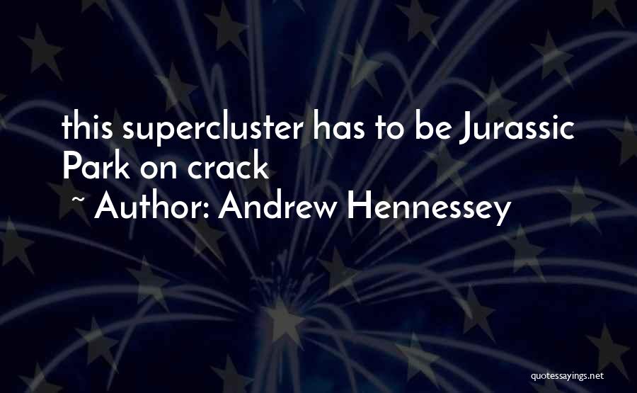 Andrew Hennessey Quotes: This Supercluster Has To Be Jurassic Park On Crack