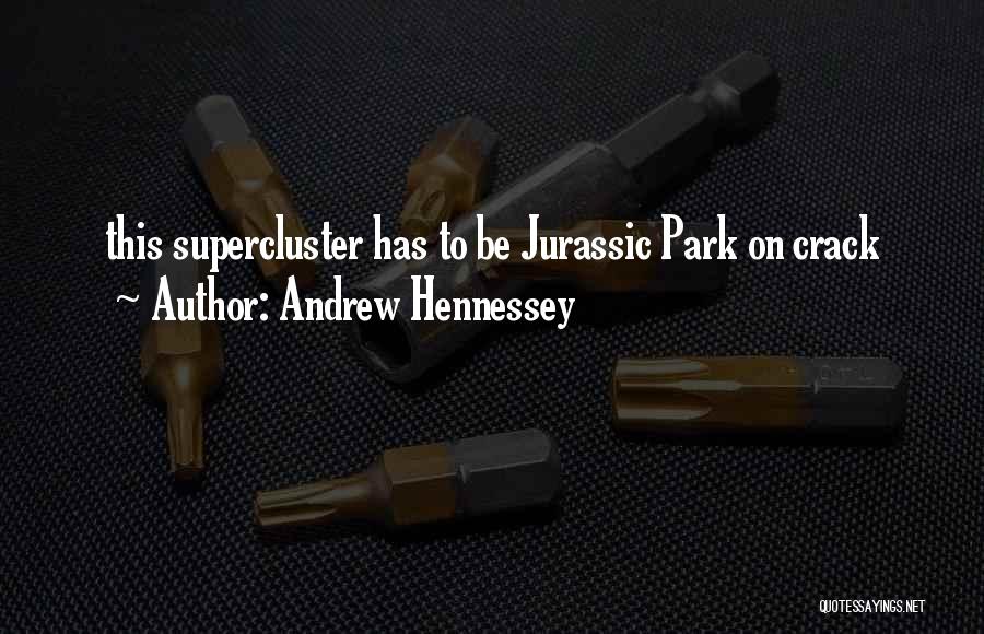 Andrew Hennessey Quotes: This Supercluster Has To Be Jurassic Park On Crack