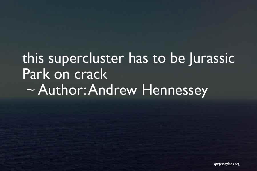 Andrew Hennessey Quotes: This Supercluster Has To Be Jurassic Park On Crack