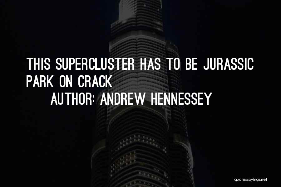 Andrew Hennessey Quotes: This Supercluster Has To Be Jurassic Park On Crack