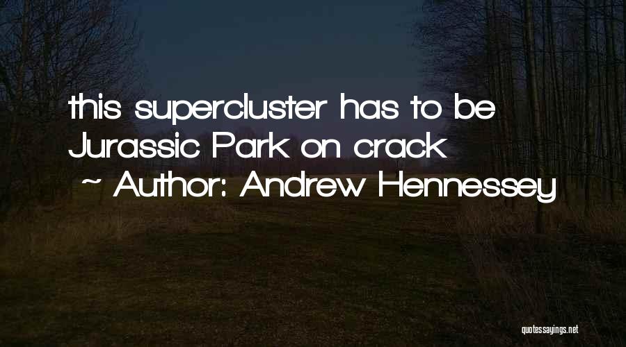 Andrew Hennessey Quotes: This Supercluster Has To Be Jurassic Park On Crack