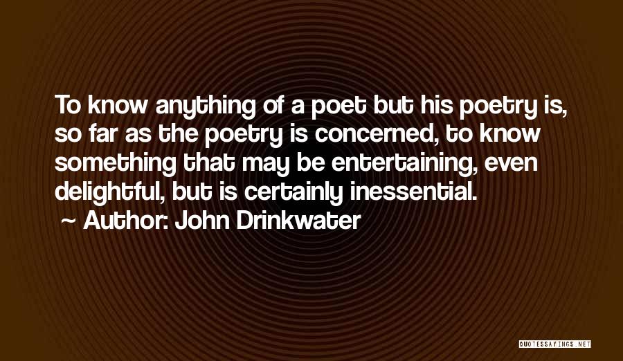 John Drinkwater Quotes: To Know Anything Of A Poet But His Poetry Is, So Far As The Poetry Is Concerned, To Know Something