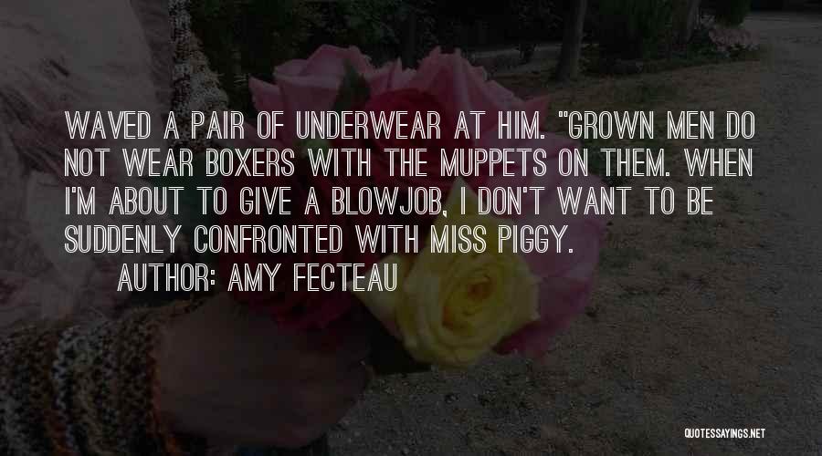 Amy Fecteau Quotes: Waved A Pair Of Underwear At Him. Grown Men Do Not Wear Boxers With The Muppets On Them. When I'm