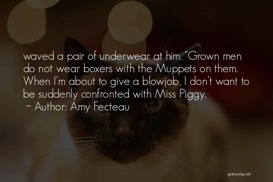 Amy Fecteau Quotes: Waved A Pair Of Underwear At Him. Grown Men Do Not Wear Boxers With The Muppets On Them. When I'm