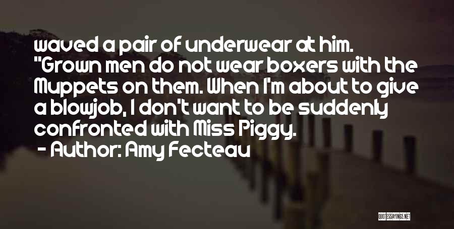 Amy Fecteau Quotes: Waved A Pair Of Underwear At Him. Grown Men Do Not Wear Boxers With The Muppets On Them. When I'm