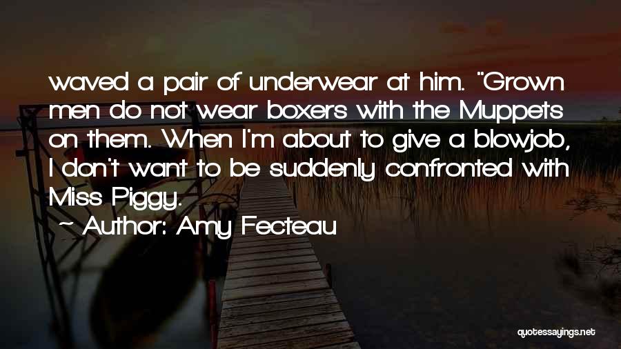 Amy Fecteau Quotes: Waved A Pair Of Underwear At Him. Grown Men Do Not Wear Boxers With The Muppets On Them. When I'm