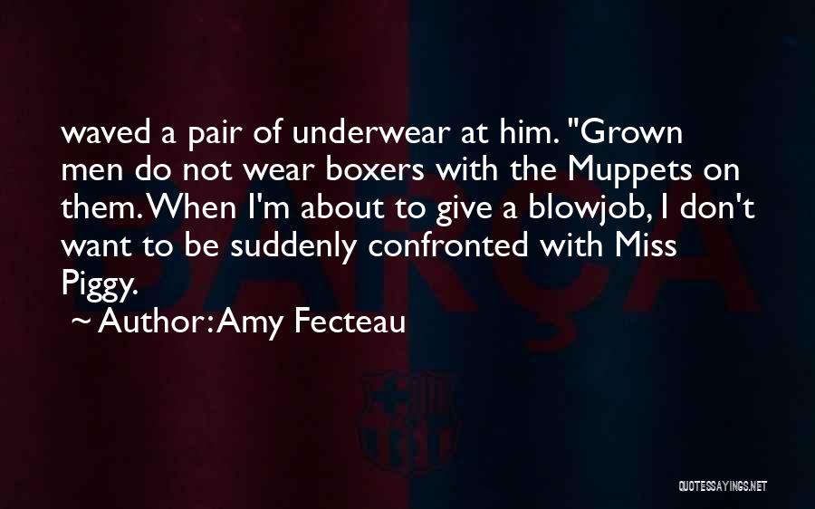 Amy Fecteau Quotes: Waved A Pair Of Underwear At Him. Grown Men Do Not Wear Boxers With The Muppets On Them. When I'm