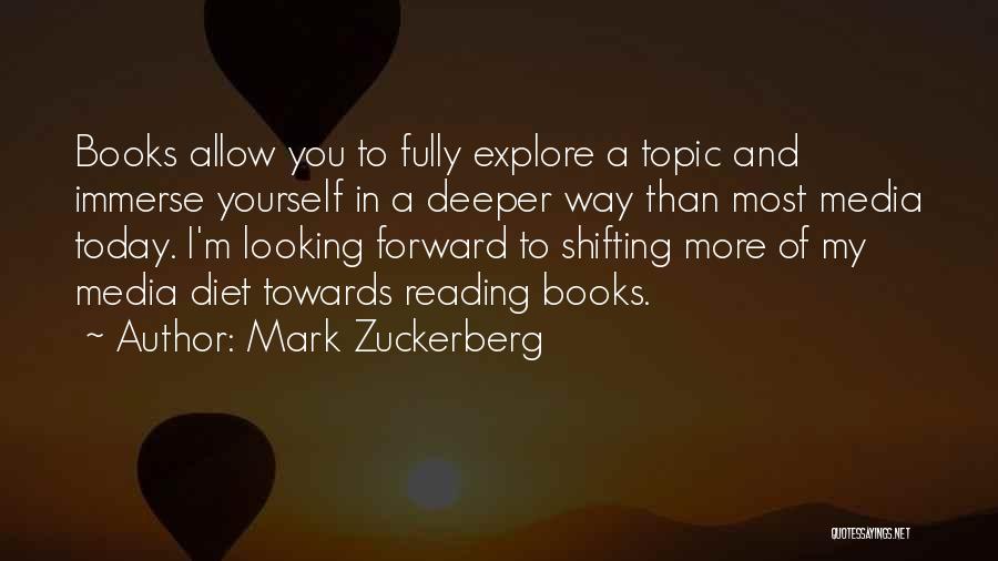 Mark Zuckerberg Quotes: Books Allow You To Fully Explore A Topic And Immerse Yourself In A Deeper Way Than Most Media Today. I'm