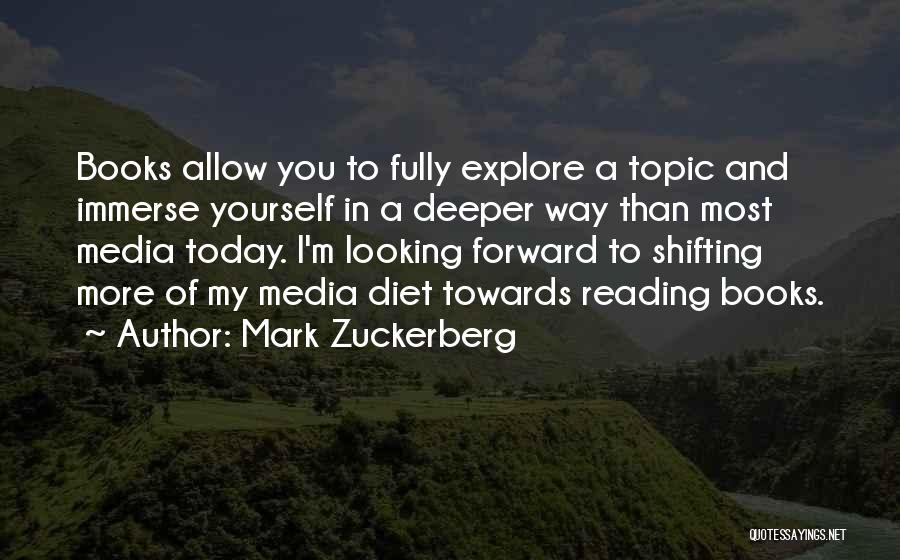 Mark Zuckerberg Quotes: Books Allow You To Fully Explore A Topic And Immerse Yourself In A Deeper Way Than Most Media Today. I'm