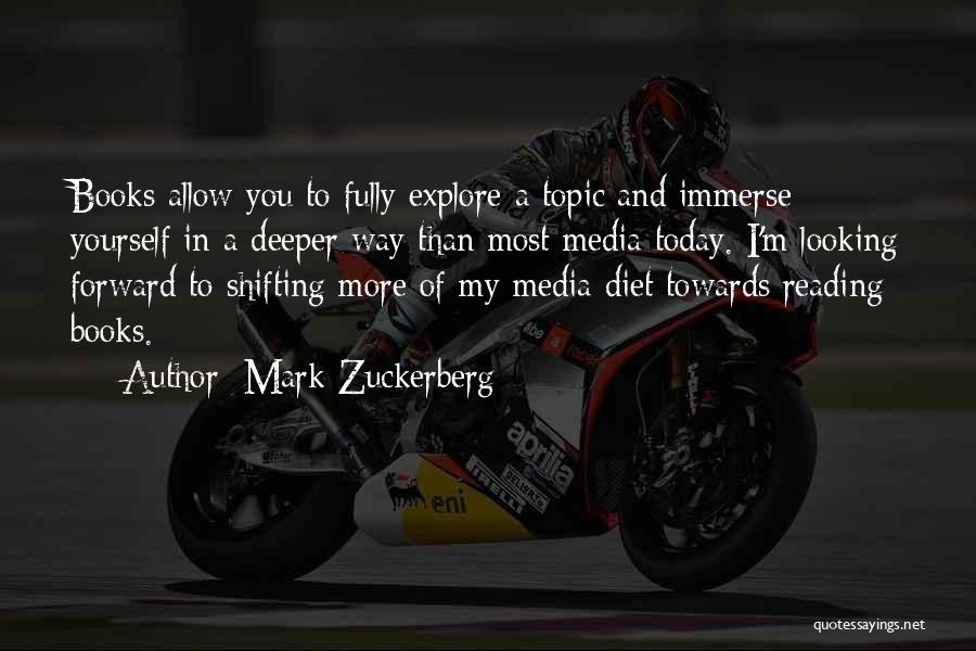 Mark Zuckerberg Quotes: Books Allow You To Fully Explore A Topic And Immerse Yourself In A Deeper Way Than Most Media Today. I'm