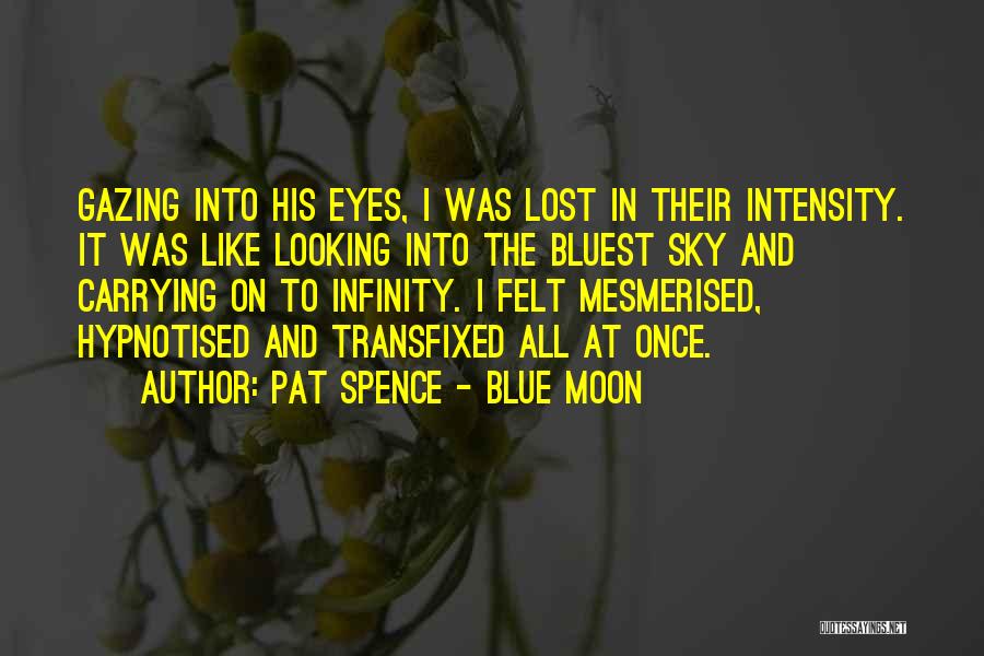 Pat Spence - Blue Moon Quotes: Gazing Into His Eyes, I Was Lost In Their Intensity. It Was Like Looking Into The Bluest Sky And Carrying