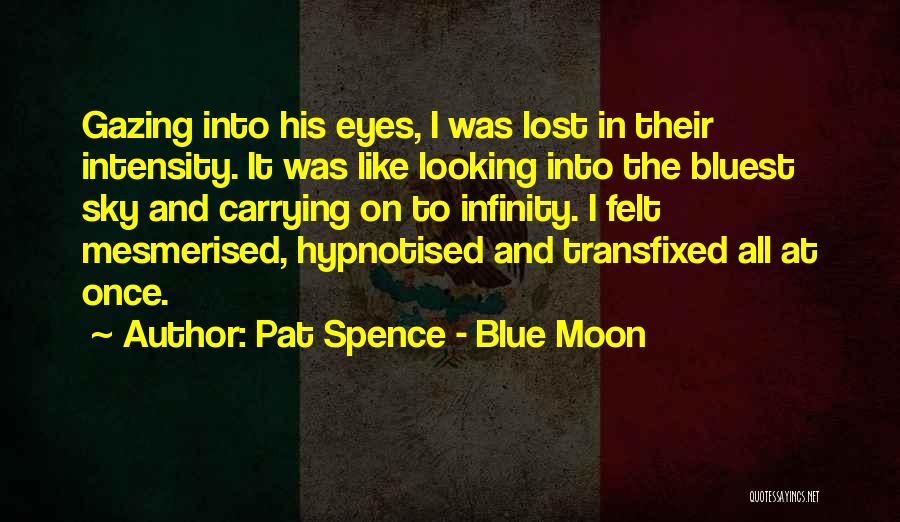 Pat Spence - Blue Moon Quotes: Gazing Into His Eyes, I Was Lost In Their Intensity. It Was Like Looking Into The Bluest Sky And Carrying