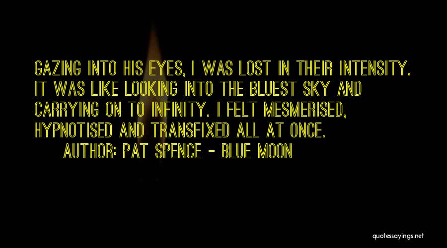 Pat Spence - Blue Moon Quotes: Gazing Into His Eyes, I Was Lost In Their Intensity. It Was Like Looking Into The Bluest Sky And Carrying