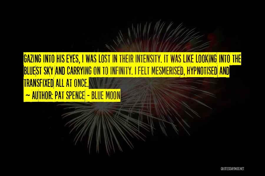 Pat Spence - Blue Moon Quotes: Gazing Into His Eyes, I Was Lost In Their Intensity. It Was Like Looking Into The Bluest Sky And Carrying
